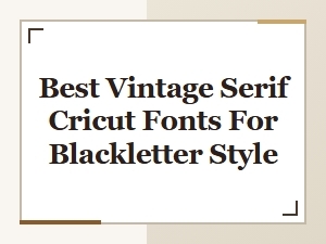Top Vintage Serif Fonts for Blackletter Cricut Projects