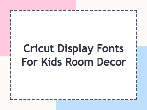 Cricut Display Fonts for Kids Room Decor