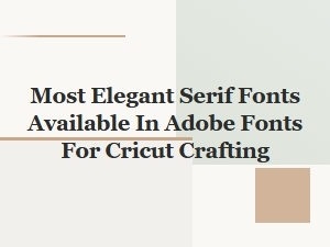 Adobe Fonts Elegant Serif Options for Cricut